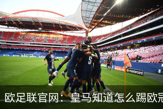 欧足联官网：皇马知道怎么踢欧冠 两位老将贡献大